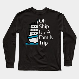 funny design for family cruise trip Oh Ship It’s A Family Trip Long Sleeve T-Shirt